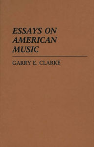 Title: Essays on American Music, Author: Garry E. Clarke