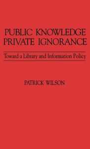 Title: Public Knowledge, Private Ignorance: Toward a Library and Information Policy, Author: Bloomsbury Academic