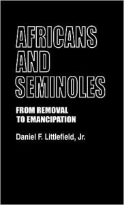 Title: Africans and Seminoles: From Removal to Emancipation, Author: Daniel F. Littlefield Jr.