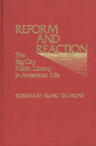 Title: Reform and Reaction: The Big City Public Library in American Life, Author: Rosemary R. Dumont