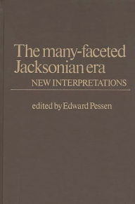 Title: The Many-Faceted Jacksonian Era: New Interpretations, Author: Edward Pessen