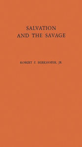Title: Salvation and the Savage: An Analysis of Protestant Missions and American Indian Response, 1787-1862, Author: Bloomsbury Academic