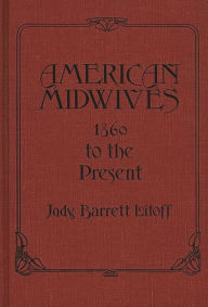 Title: American Midwives: 1860 to the Present, Author: Judt Barrett Litoff