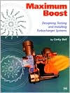 Title: Maximum Boost: Designing, Testing and Installing Turbocharger Systems, Author: Corky Bell