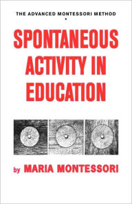 Title: Spontaneous Activity In Education, Author: Maria Montessori