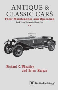 Title: Antique and Classic Cars: Their Maintenance and Operation, Author: Richard C. Wheatley