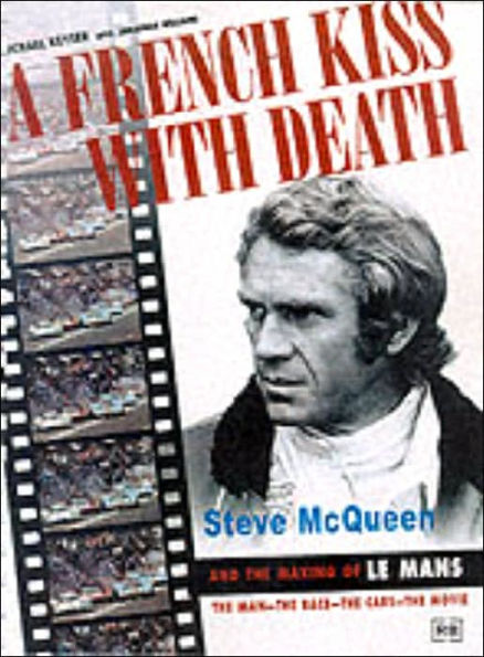 A French Kiss with Death: Steve Mcqueen and the Making of le Mans: the Man - the Race - the Cars - the Movie