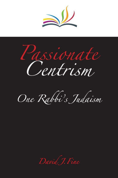 Passionate Centrism: One Rabbi's Judaism