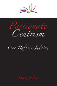 Title: Passionate Centrism: One Rabbi's Judaism, Author: David J. Fine