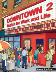 Title: Downtown 2: English for Work and Life / Edition 1, Author: Edward J. McBride