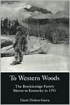 Title: To Western Woods: The Breckinridge Family Moves to Kentucky in 1793, Author: Hazel Dicken-Garcia