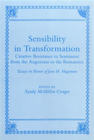 Title: Sensibility In Transformation: Creative Resistance to Sentiment from the Augustans to the Romantics: Essays in Honor of Jean H. Hagstrum, Author: Sydney McMillen Conger