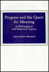 Title: Progress and the Quest for Meaning: A Philosophical and Historical Inquiry, Author: John Andrew Berstein