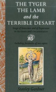 Title: The Tyger, The Lamb, the Terrible Desart: Songs of Innocence and of Experience in Its Times and Circumstance, Author: Stanley Gardner