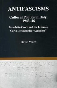 Title: Antifascisms Cultural Politics in Italy, 1943-46, Author: David Ward