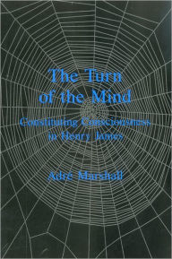 Title: The Turn of the Mind: Constituting Consciousness in Henry James, Author: Adre Marshall