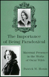 Title: The Importance of Being Paradoxical: Maternal Presence in the Works of Oscar Wilde, Author: Patrick Horan