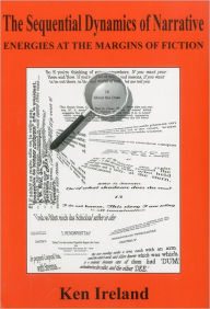 Title: The Sequential Dynamics of Narrative: Energies at the Margins of Fiction, Author: Ken Ireland