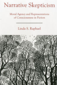 Title: Narrative Skepticism: Moral Agency and Representations of Consciousness in Fiction, Author: Linda Schermer Raphael