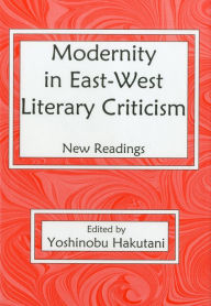 Title: Modernity In East-West Literary Criticism: New Readings, Author: Dr Yoshinobu Hakutani