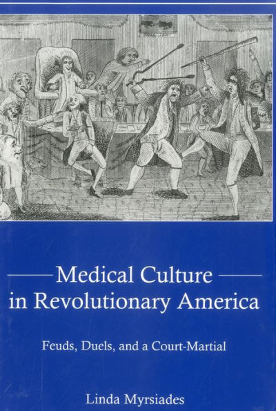 Medical Culture in Revolutionary America: Feuds, Duels and a Court Martial