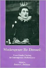 Title: Shakespeare Re-Dressed: Cross-Gender Casting in Contemporary Performance, Author: James C. Bulman