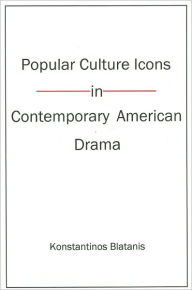 Title: Popular Culture Icons in Contemporary American Drama, Author: Konstantinos Blatanis