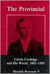 Title: The Provincial: Calvin Coolidge and His World, 1885-1895, Author: Hendrik V. Booraem