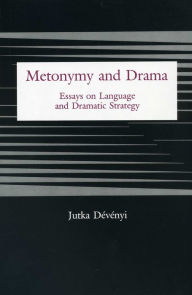 Title: Metonymy And Drama: Essays on Language and Dramatic Strategy, Author: Jutka Devenyi