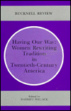 Title: Having Our Way: Women Rewriting Tradition in Twentieth-Century America, Author: Harrite Pollack