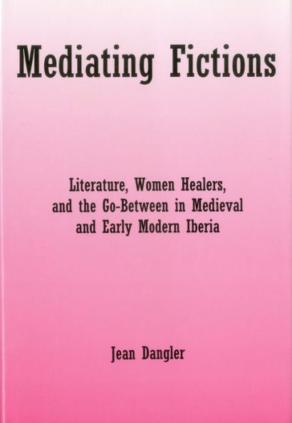 Mediating Fictions: Literature, Women Healers, and the Go-Between in Medieval and Early Modern