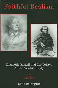 Title: Faithful Realism: Elizabeth Gaskell and Leo Tolstoy : A Comparative Study, Author: Josie Billington