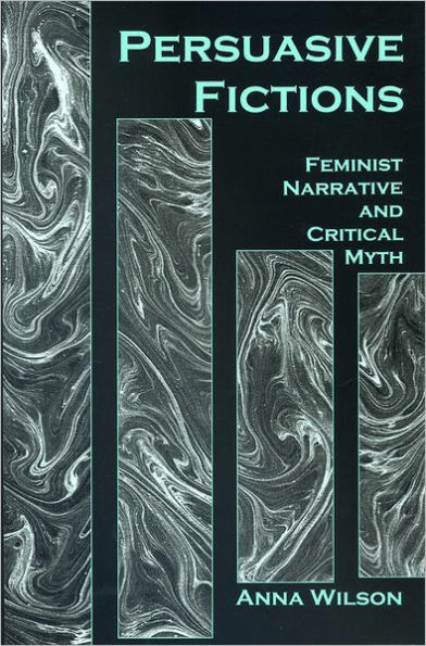 Persuasive Fictions: Feminist Narrative and Critical Myth