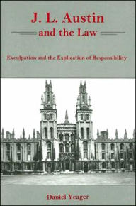 Title: J. L. Austin and the Law: Exculpation and the Explication of Responsibility, Author: Daniel Brian Yeager