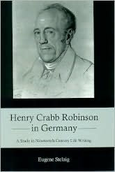Title: Henry Crabb Robinson in Germany: A Study in Nineteenth-Century Life Writing, Author: Eugene Stelzig
