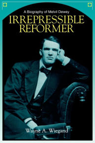 Title: Irrepressible Reformer / Edition 1, Author: Wayne A. Wiegand