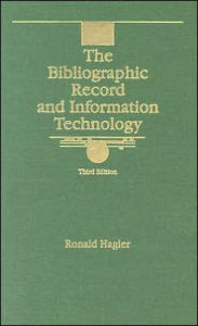 Title: Bibliographic Record and Information Technology / Edition 3, Author: Ronald Hagler