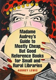 Title: Madame Audrey's Guide to Mostly Cheap but Good Reference Books for Small and Rural Libraries, Author: Audrey Lewis