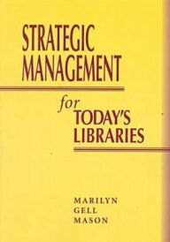 Title: Strategic Management for Today's Libraries, Author: Marilyn Gell Mason