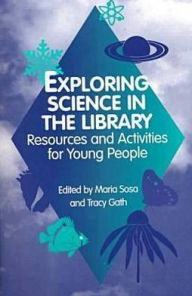 Title: Exploring Science in the Library: Resources and Activities for Young People, Author: Tracy Gath