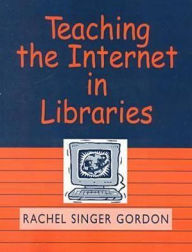 Title: Teaching the Internet in Libraries, Author: Rachel Singer Singer Gordon