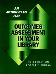 Title: Action Plan for Outcomes Assessment in Your Library, Author: Peter Hernon