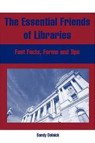 Title: Essential Friends of Libraries: Fast Facts, Forms, and Tips, Author: Sandy Dolnick