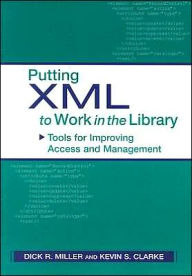 Title: Putting XML to Work in the Library: Tools for Improving Access and Management / Edition 1, Author: Kevin S. Clarke