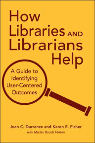 Title: How Libraries and Librarians Help: A Guide to Identifying User-Centered Outcomes / Edition 1, Author: Marian Bouch Hinton