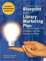 Title: Blueprint for Your Library Marketing Plan: A Guide to Help You Survive and Thrive, Author: Patricia H. Fisher