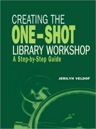 Title: Creating the One-Shot Library Workshop: A Step-by-Step Guide, Author: Jerilyn Veldof