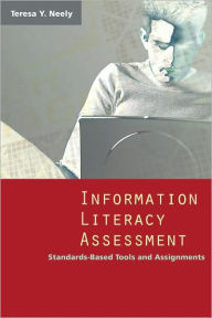 Title: Information Literacy Assessment: Standards-Based Tools and Assignments, Author: Teresa Y. Neely