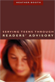 Title: Serving Teens Through Readers' Advisory, Author: Heather Booth