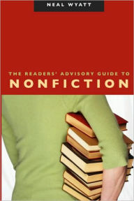 Title: The Readers' Advisory Guide to Nonfiction, Author: Neal Wyatt